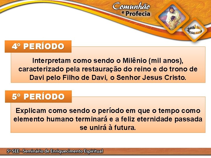 4º PERÍODO Interpretam como sendo o Milênio (mil anos), caracterizado pela restauração do reino