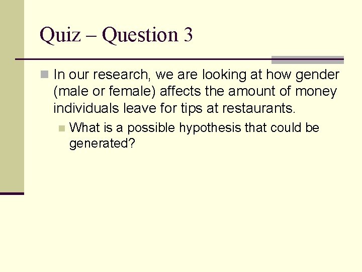 Quiz – Question 3 n In our research, we are looking at how gender