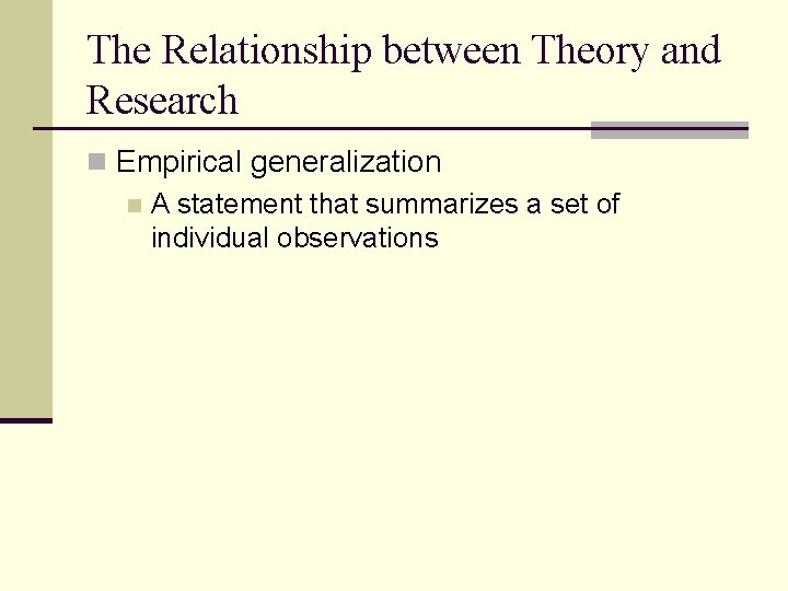 The Relationship between Theory and Research n Empirical generalization n A statement that summarizes