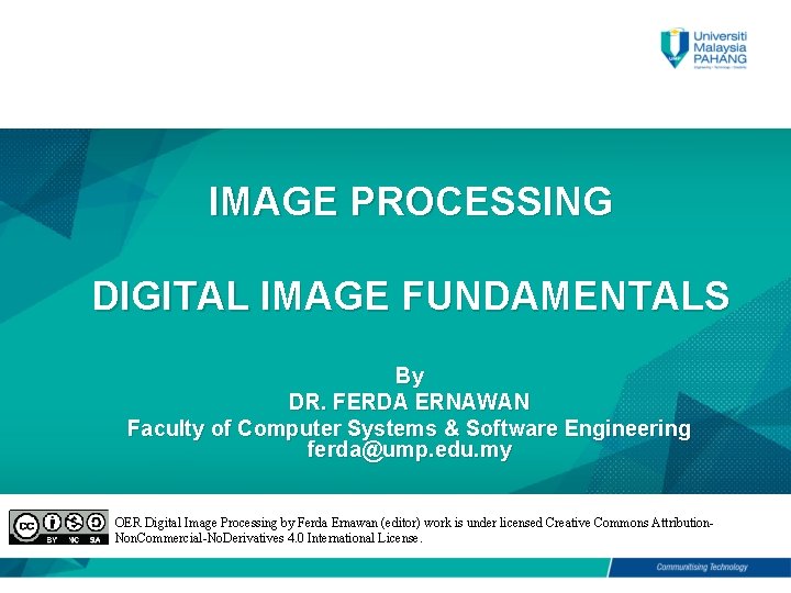 IMAGE PROCESSING DIGITAL IMAGE FUNDAMENTALS By DR. FERDA ERNAWAN Faculty of Computer Systems &