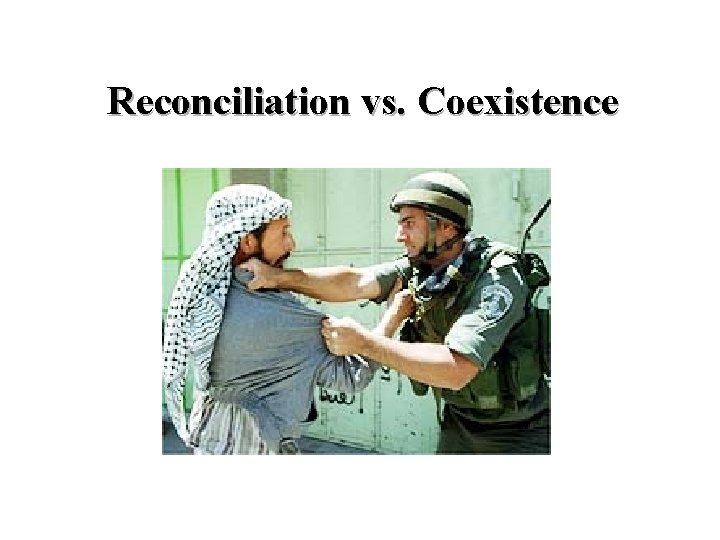 Reconciliation vs. Coexistence 