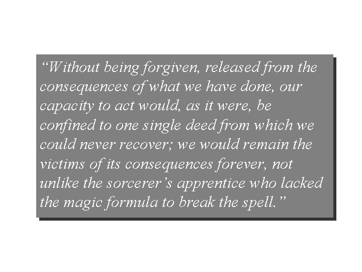 “Without being forgiven, released from the consequences of what we have done, our capacity