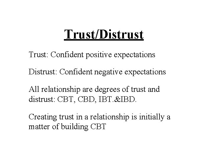 Trust/Distrust Trust: Confident positive expectations Distrust: Confident negative expectations All relationship are degrees of