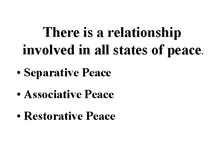 There is a relationship involved in all states of peace. • Separative Peace •