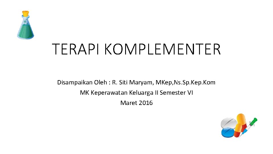 TERAPI KOMPLEMENTER Disampaikan Oleh : R. Siti Maryam, MKep, Ns. Sp. Kep. Kom MK