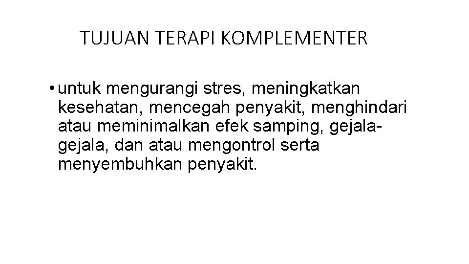 TUJUAN TERAPI KOMPLEMENTER • untuk mengurangi stres, meningkatkan kesehatan, mencegah penyakit, menghindari atau meminimalkan
