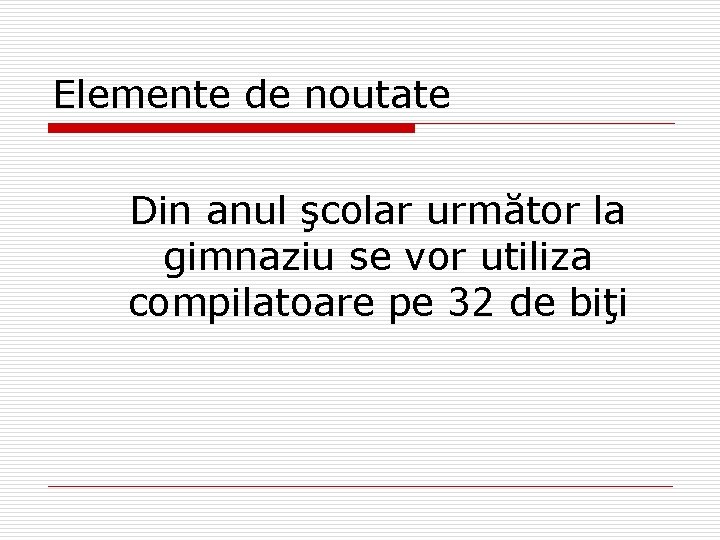 Elemente de noutate Din anul şcolar următor la gimnaziu se vor utiliza compilatoare pe