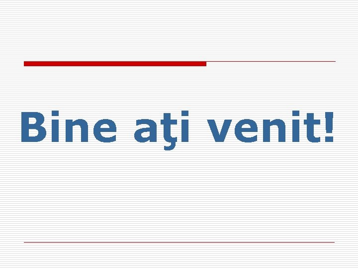 Bine aţi venit! 
