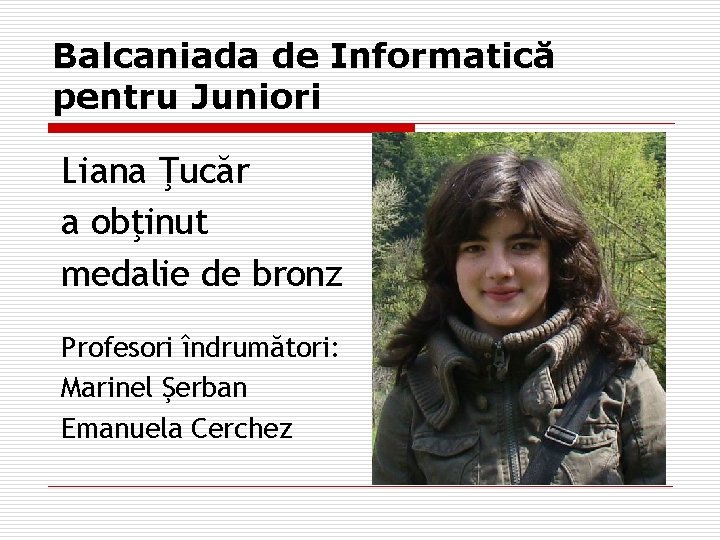 Balcaniada de Informatică pentru Juniori Liana Ţucăr a obţinut medalie de bronz Profesori îndrumători: