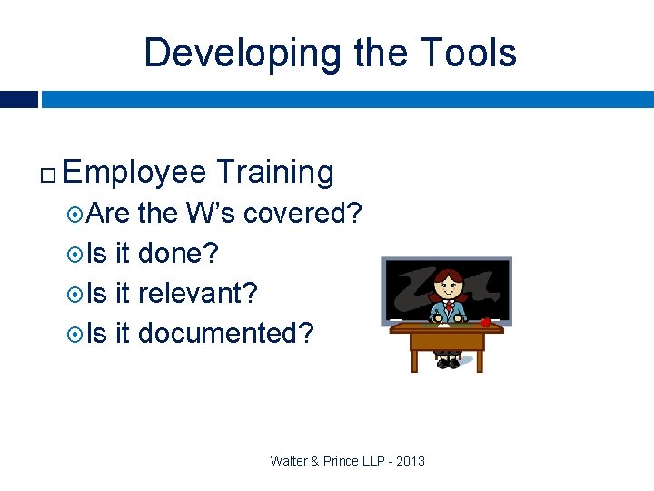 Developing the Tools Employee Training Are the W’s covered? Is it done? Is it