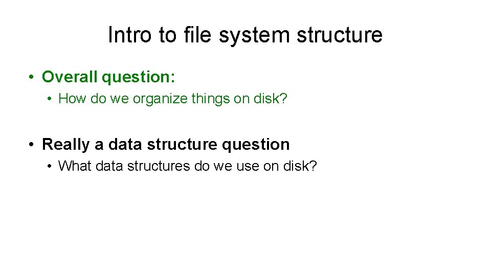 Intro to file system structure • Overall question: • How do we organize things