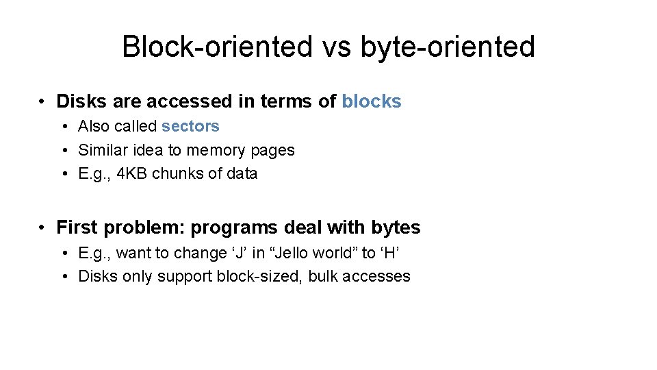 Block-oriented vs byte-oriented • Disks are accessed in terms of blocks • Also called