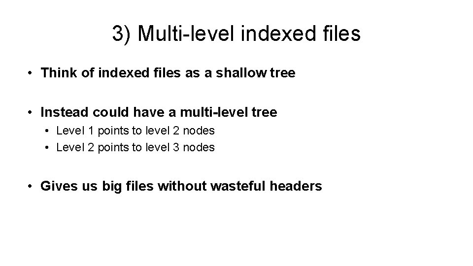 3) Multi-level indexed files • Think of indexed files as a shallow tree •