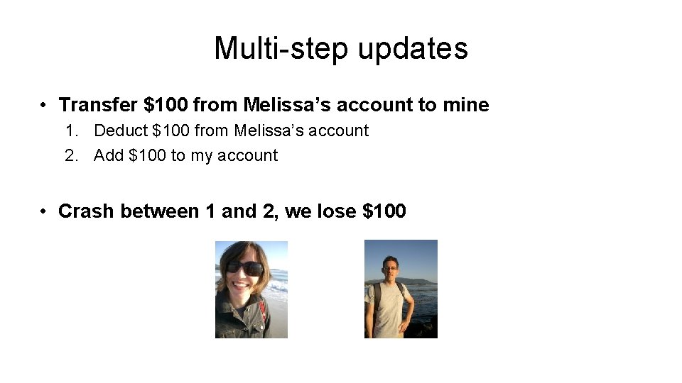 Multi-step updates • Transfer $100 from Melissa’s account to mine 1. Deduct $100 from