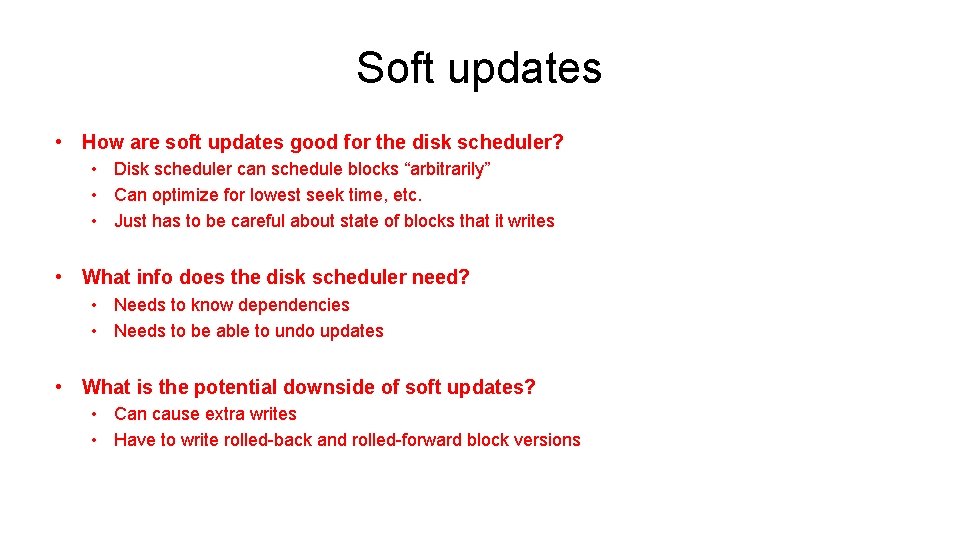 Soft updates • How are soft updates good for the disk scheduler? • Disk