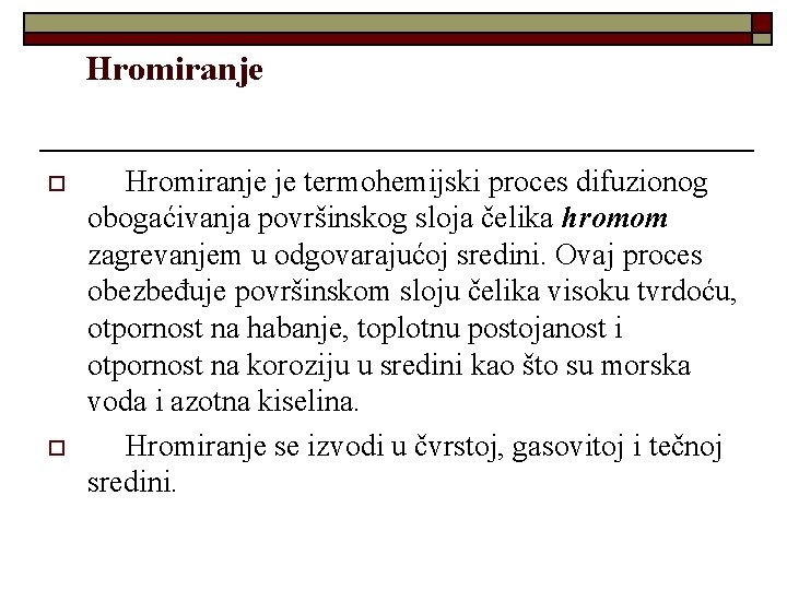 Hromiranje o o Hromiranje je termohemijski proces difuzionog obogaćivanja površinskog sloja čelika hromom zagrevanjem