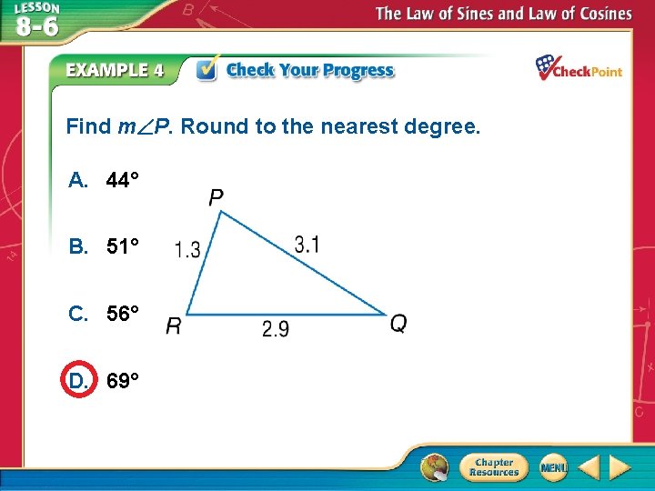 Find m P. Round to the nearest degree. A. 44° B. 51° C. 56° Find m P. Round to the nearest degree. A. 44° B. 51° C. 56°