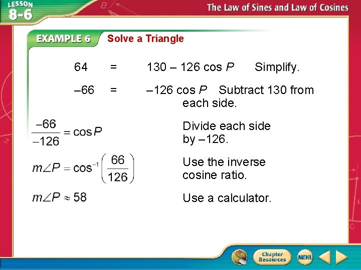 Solve a Triangle 64 = 130 – 126 cos P Simplify. – 66 = Solve a Triangle 64 = 130 – 126 cos P Simplify. – 66 =