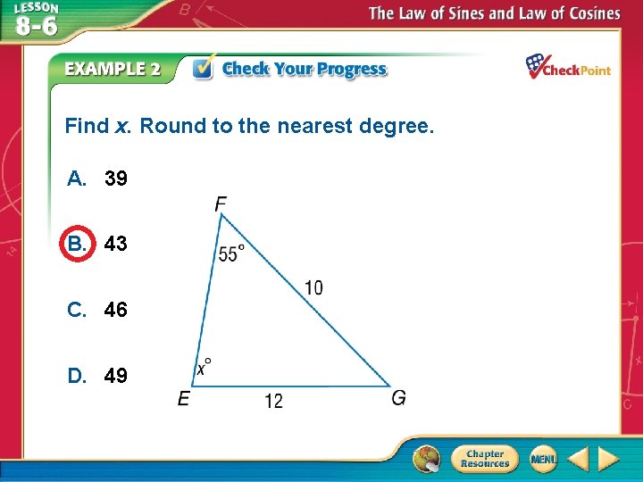 Find x. Round to the nearest degree. A. 39 B. 43 C. 46 D. Find x. Round to the nearest degree. A. 39 B. 43 C. 46 D.