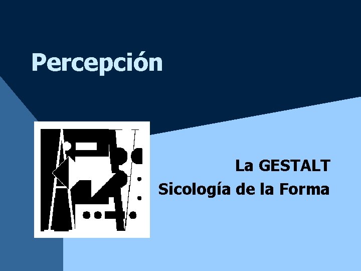 Percepción La GESTALT Sicología de la Forma Percepción La GESTALT Sicología de la Forma