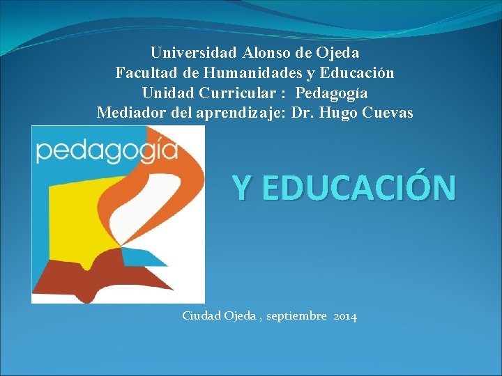 Universidad Alonso de Ojeda Facultad de Humanidades y Educación Unidad Curricular : Pedagogía Mediador