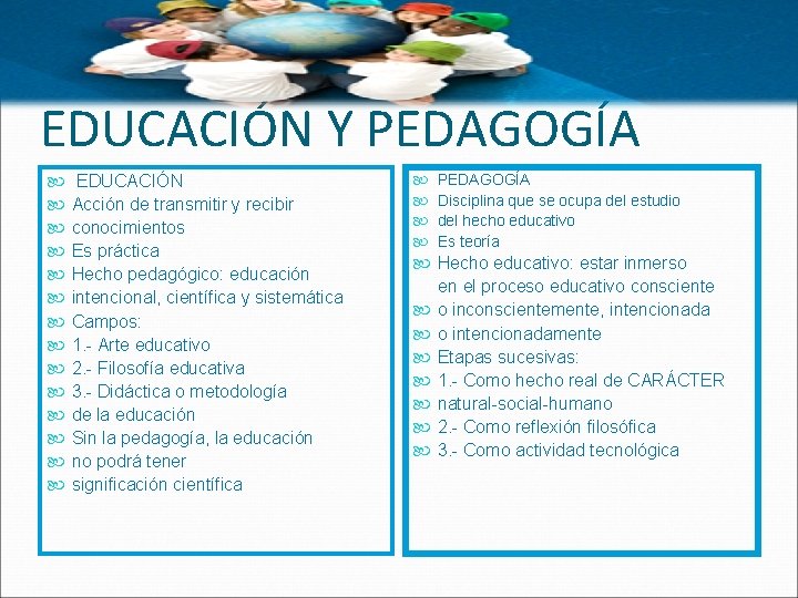 EDUCACIÓN Y PEDAGOGÍA EDUCACIÓN Acción de transmitir y recibir conocimientos Es práctica Hecho pedagógico:
