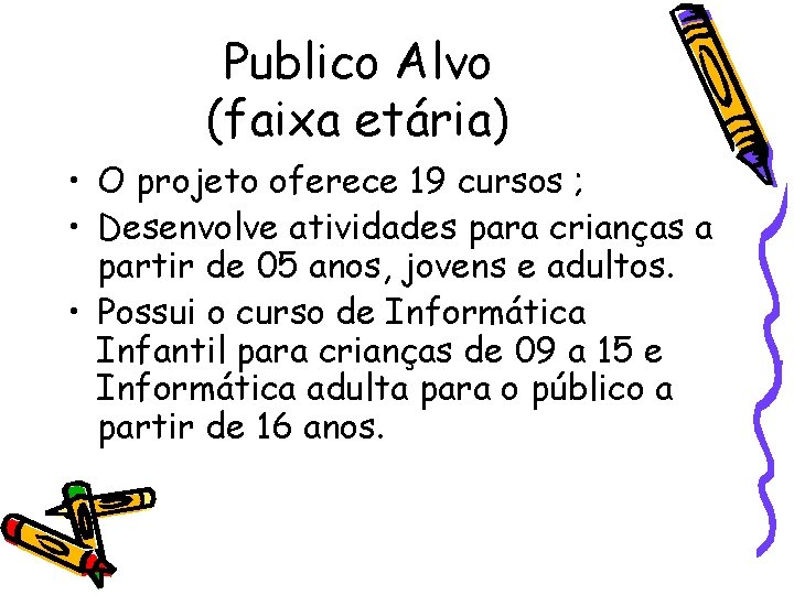 Publico Alvo (faixa etária) • O projeto oferece 19 cursos ; • Desenvolve atividades