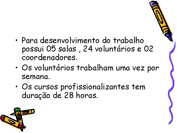  • Para desenvolvimento do trabalho possui 05 salas , 24 voluntários e 02