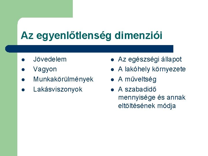 Az egyenlőtlenség dimenziói l l Jövedelem Vagyon Munkakörülmények Lakásviszonyok l l Az egészségi állapot