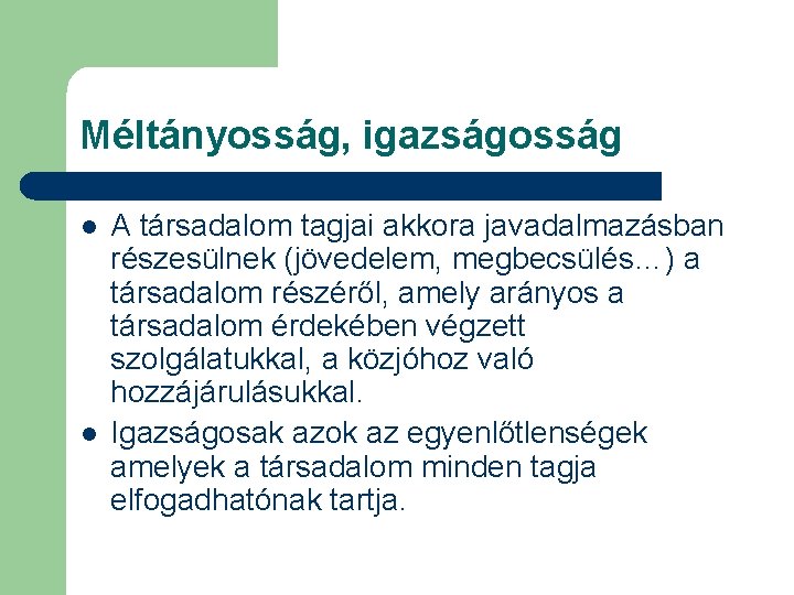 Méltányosság, igazságosság l l A társadalom tagjai akkora javadalmazásban részesülnek (jövedelem, megbecsülés…) a társadalom