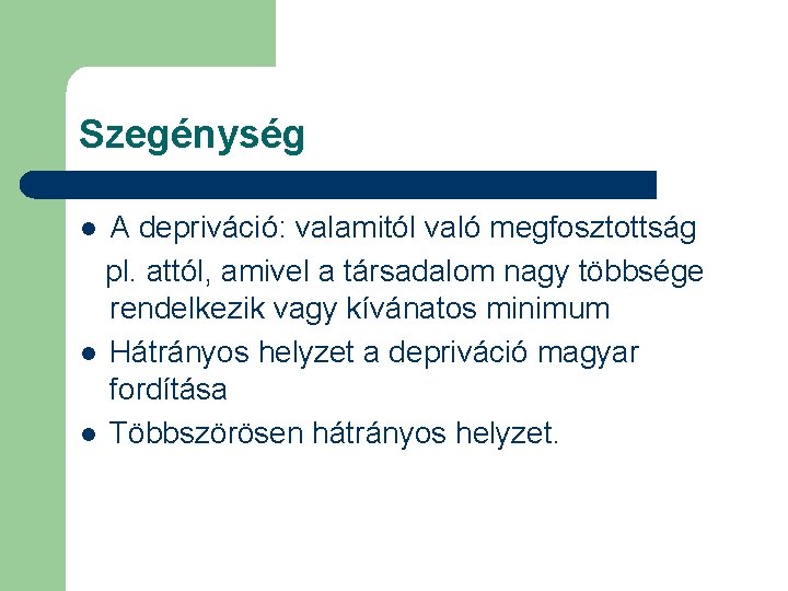 Szegénység A depriváció: valamitól való megfosztottság pl. attól, amivel a társadalom nagy többsége rendelkezik