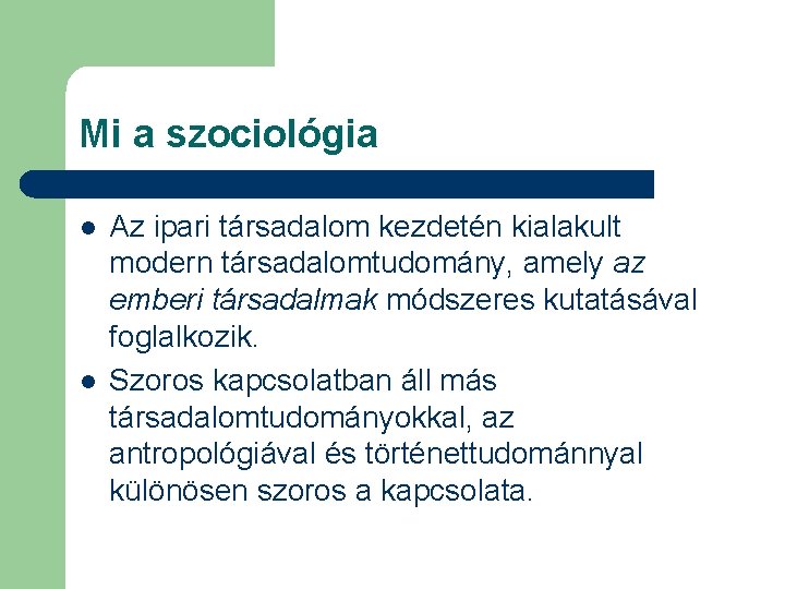Mi a szociológia l l Az ipari társadalom kezdetén kialakult modern társadalomtudomány, amely az
