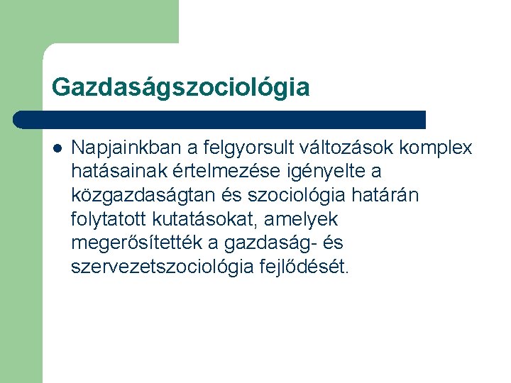 Gazdaságszociológia l Napjainkban a felgyorsult változások komplex hatásainak értelmezése igényelte a közgazdaságtan és szociológia