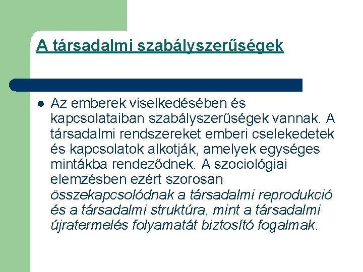 A társadalmi szabályszerűségek l Az emberek viselkedésében és kapcsolataiban szabályszerűségek vannak. A társadalmi rendszereket