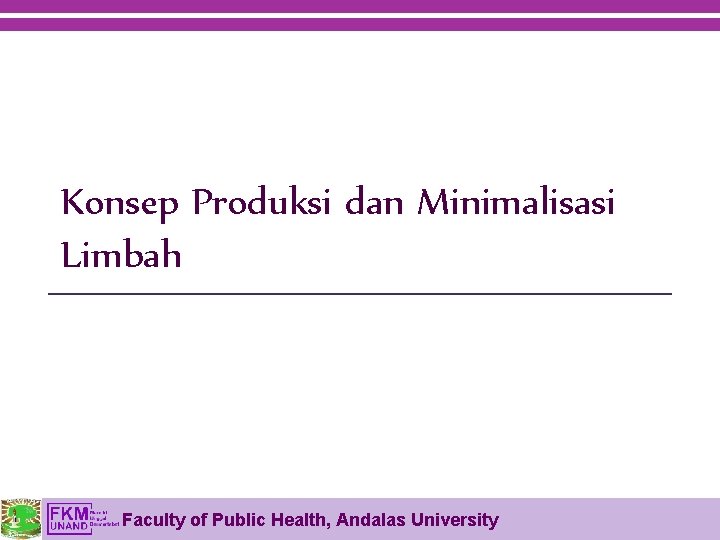 Konsep Produksi dan Minimalisasi Limbah Faculty of Public Health, Andalas University 