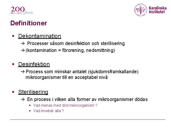 Definitioner Dekontamination Processer såsom desinfektion och sterilisering (kontamination = förorening, nedsmittning) Desinfektion Process som