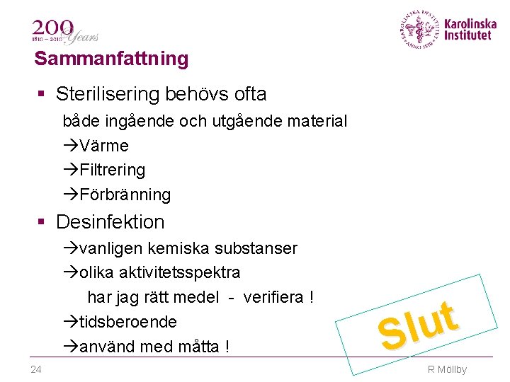 Sammanfattning Sterilisering behövs ofta både ingående och utgående material Värme Filtrering Förbränning Desinfektion vanligen