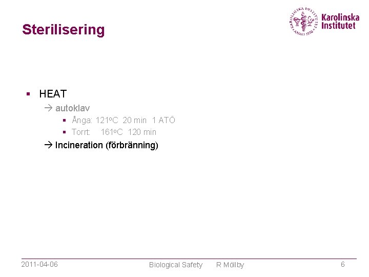 Sterilisering HEAT autoklav Ånga: 121 o. C 20 min 1 ATÖ Torrt: 161 o.