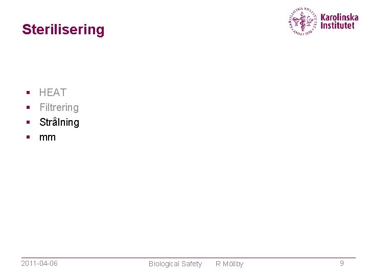 Sterilisering HEAT Filtrering Strålning mm 2011 -04 -06 Biological Safety R Möllby 9 
