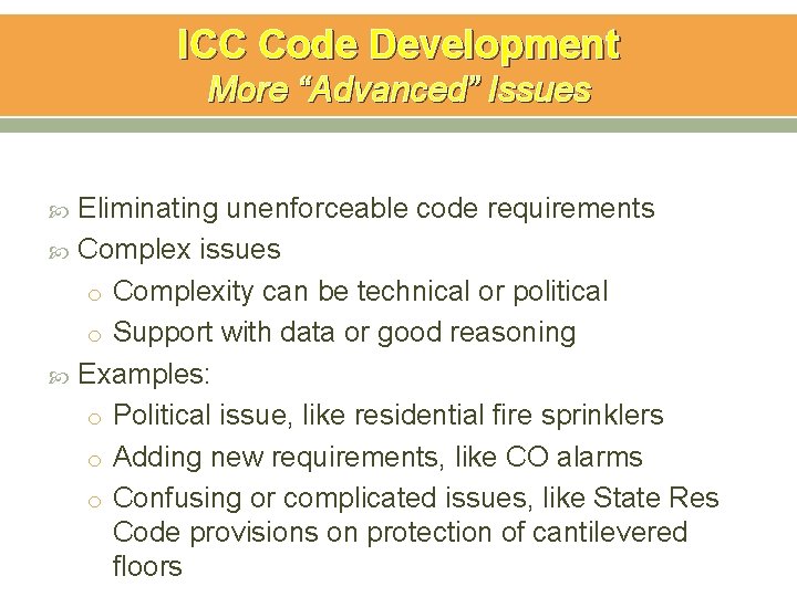 ICC Code Development More “Advanced” Issues Eliminating unenforceable code requirements Complex issues o Complexity