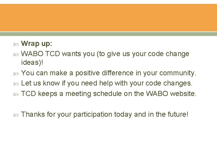  Wrap up: WABO TCD wants you (to give us your code change ideas)!