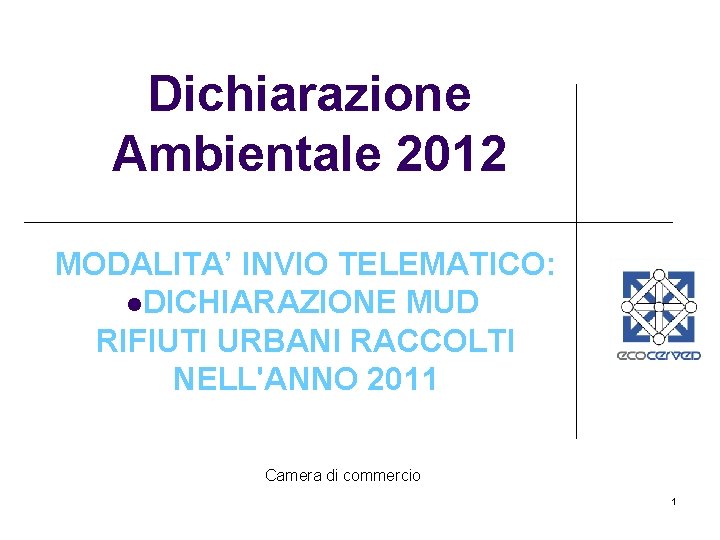 Dichiarazione Ambientale 2012 MODALITA’ INVIO TELEMATICO: l. DICHIARAZIONE MUD RIFIUTI URBANI RACCOLTI NELL'ANNO 2011