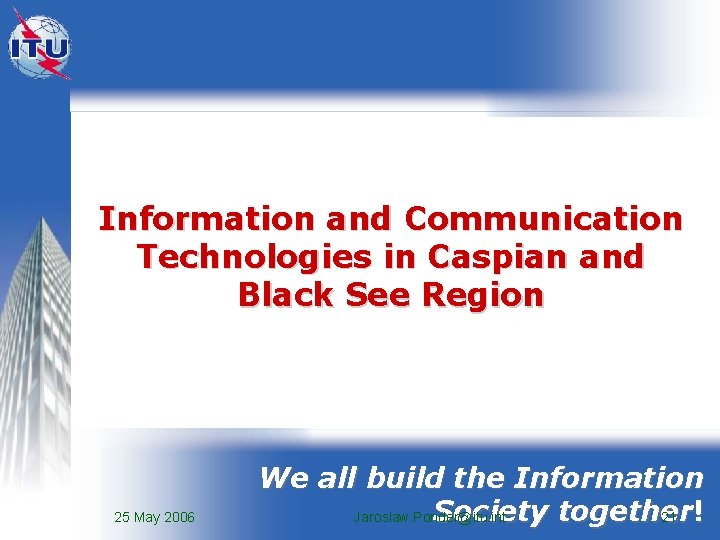 Information and Communication Technologies in Caspian and Black See Region 25 May 2006 We