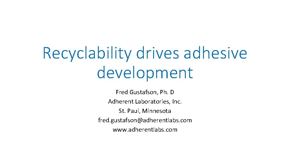 Recyclability drives adhesive development Fred Gustafson, Ph. D Adherent Laboratories, Inc. St. Paul, Minnesota