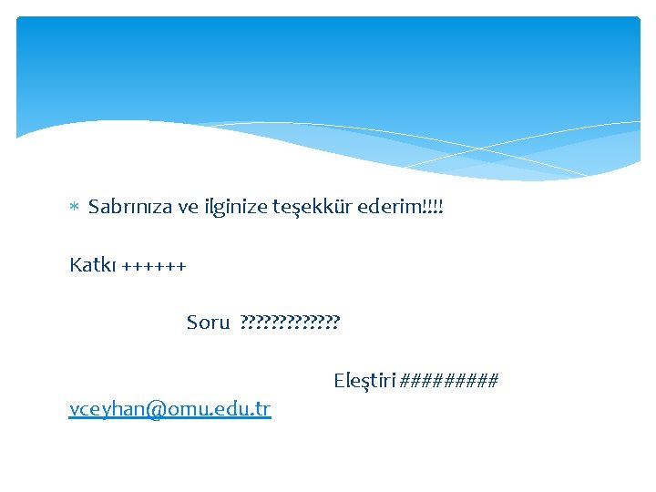 Sabrınıza ve ilginize teşekkür ederim!!!! Katkı ++++++ Soru ? ? ? ? Eleştiri Sabrınıza ve ilginize teşekkür ederim!!!! Katkı ++++++ Soru ? ? ? ? Eleştiri