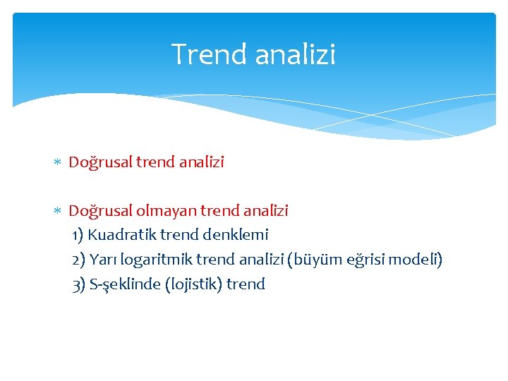 Trend analizi Doğrusal trend analizi Doğrusal olmayan trend analizi 1) Kuadratik trend denklemi 2) Trend analizi Doğrusal trend analizi Doğrusal olmayan trend analizi 1) Kuadratik trend denklemi 2)