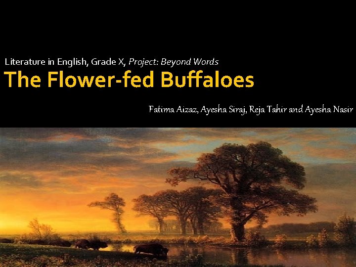 Literature in English, Grade X, Project: Beyond Words The Flower-fed Buffaloes Fatima Aizaz, Ayesha
