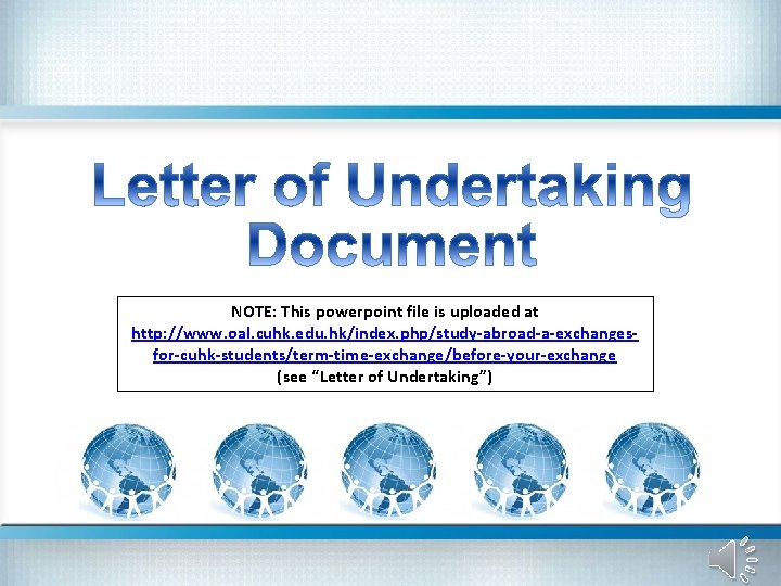 NOTE: This powerpoint file is uploaded at http: //www. oal. cuhk. edu. hk/index. php/study-abroad-a-exchangesfor-cuhk-students/term-time-exchange/before-your-exchange NOTE: This powerpoint file is uploaded at http: //www. oal. cuhk. edu. hk/index. php/study-abroad-a-exchangesfor-cuhk-students/term-time-exchange/before-your-exchange