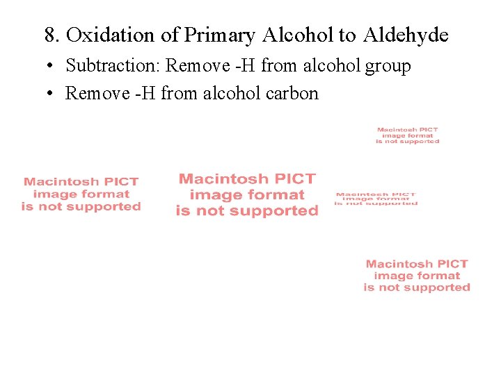 8. Oxidation of Primary Alcohol to Aldehyde • Subtraction: Remove -H from alcohol group