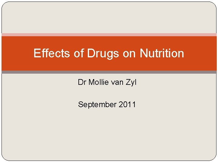 Effects of Drugs on Nutrition Dr Mollie van Zyl September 2011 